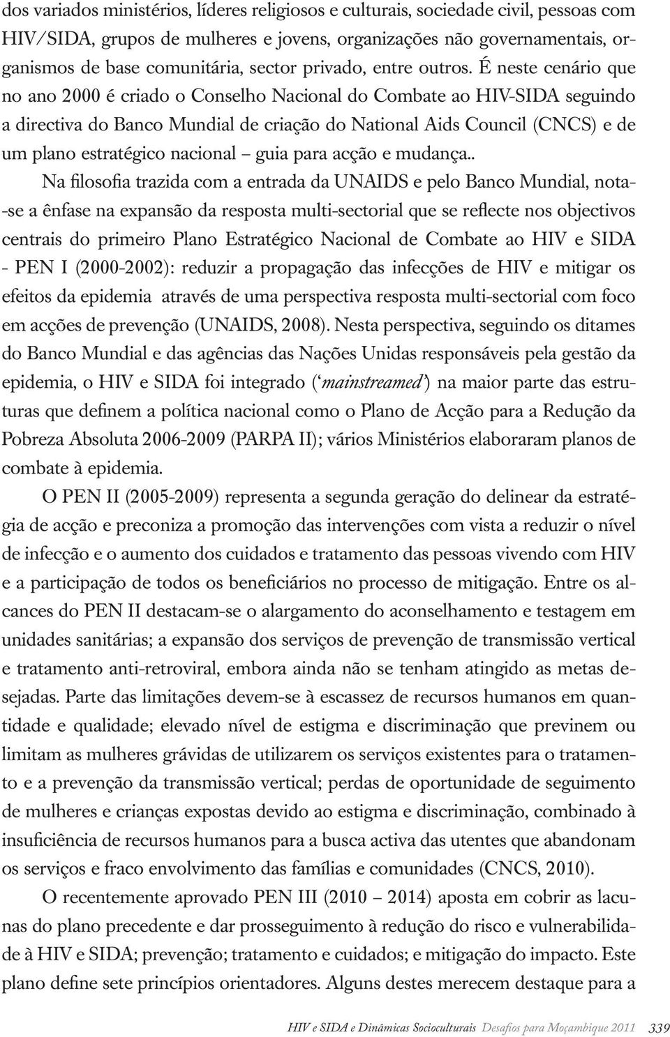 É neste cenário que no ano 2000 é criado o Conselho Nacional do Combate ao HIV-SIDA seguindo a directiva do Banco Mundial de criação do National Aids Council (CNCS) e de um plano estratégico nacional