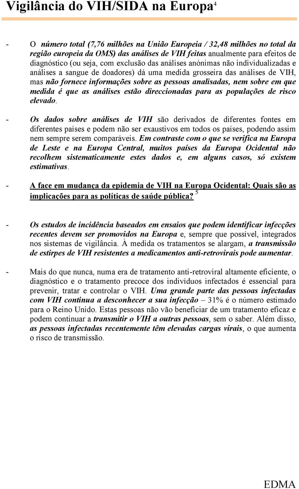 pessoas analisadas, nem sobre em que medida é que as análises estão direccionadas para as populações de risco elevado.