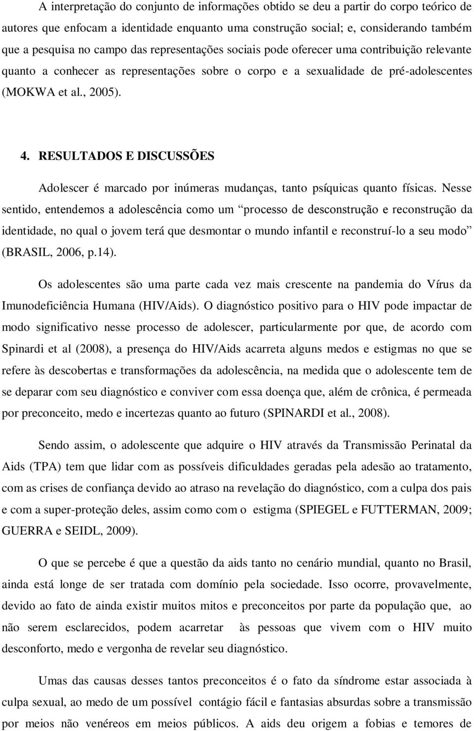 RESULTADOS E DISCUSSÕES Adolescer é marcado por inúmeras mudanças, tanto psíquicas quanto físicas.