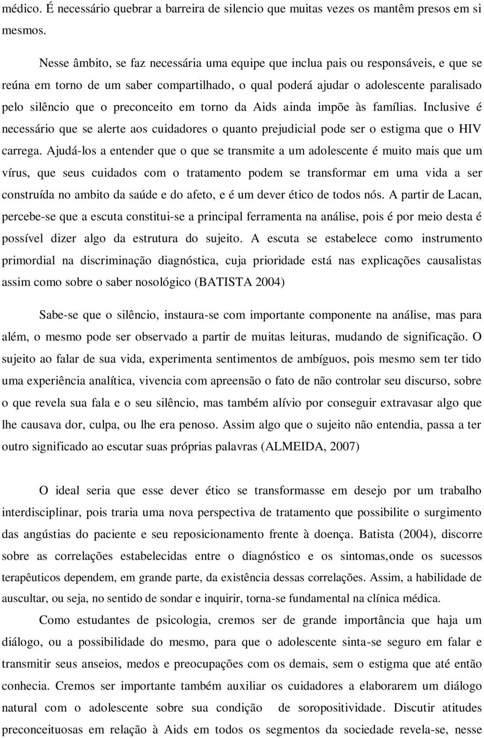 preconceito em torno da Aids ainda impõe às famílias. Inclusive é necessário que se alerte aos cuidadores o quanto prejudicial pode ser o estigma que o HIV carrega.