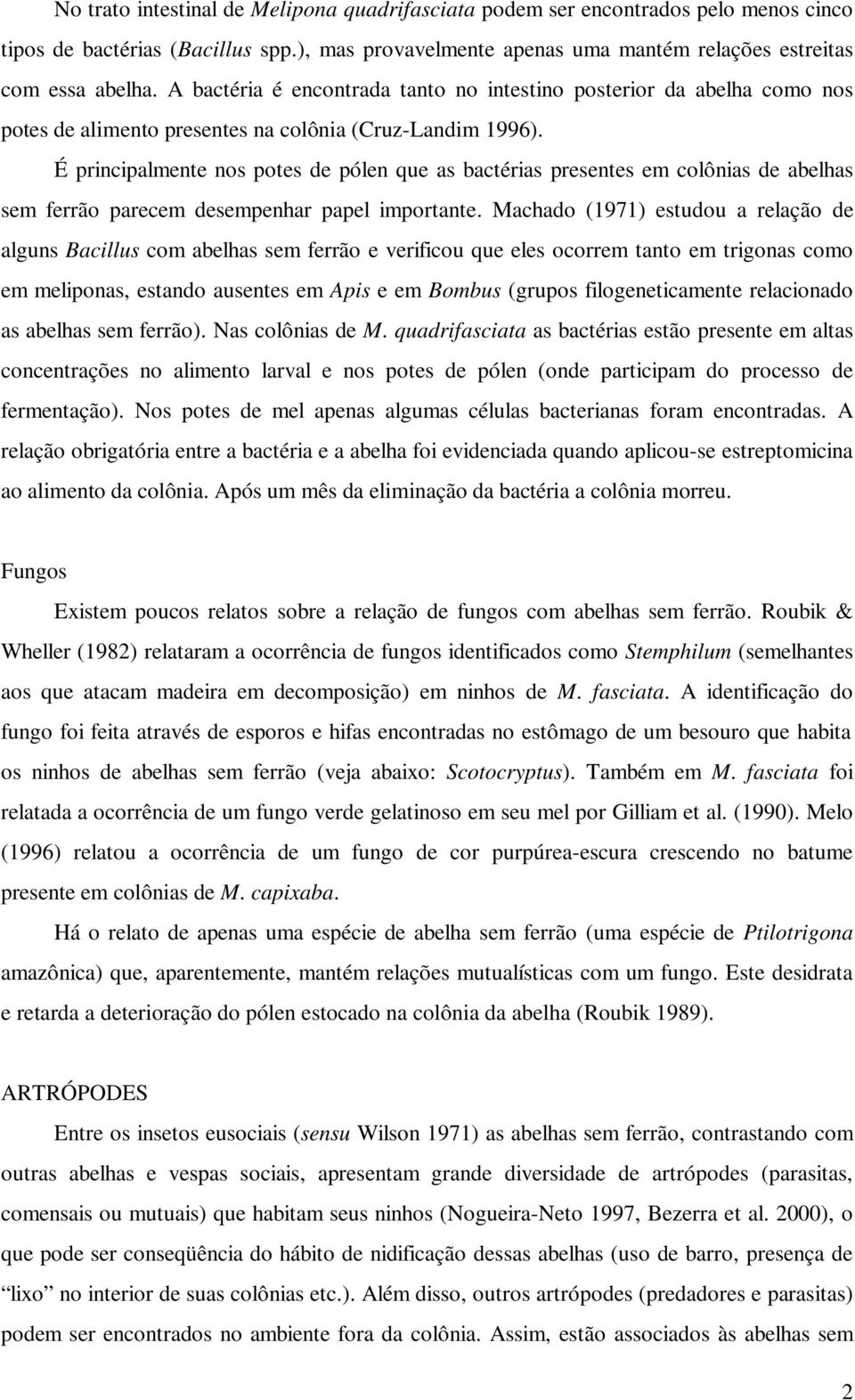 É principalmente nos potes de pólen que as bactérias presentes em colônias de abelhas sem ferrão parecem desempenhar papel importante.