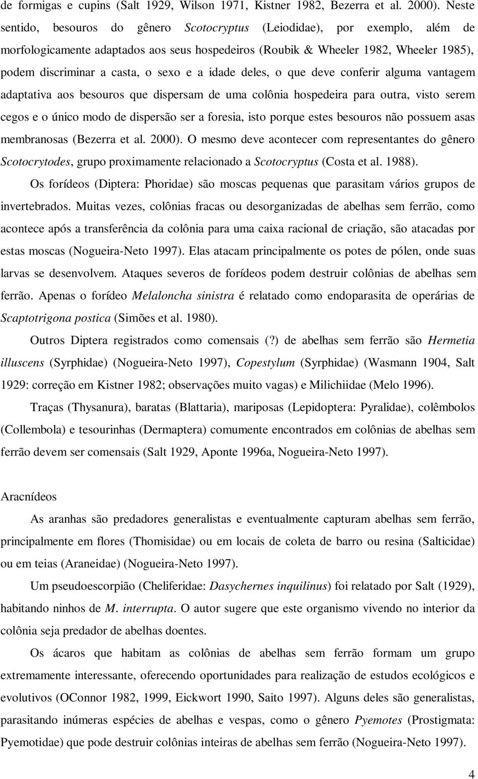 sexo e a idade deles, o que deve conferir alguma vantagem adaptativa aos besouros que dispersam de uma colônia hospedeira para outra, visto serem cegos e o único modo de dispersão ser a foresia, isto