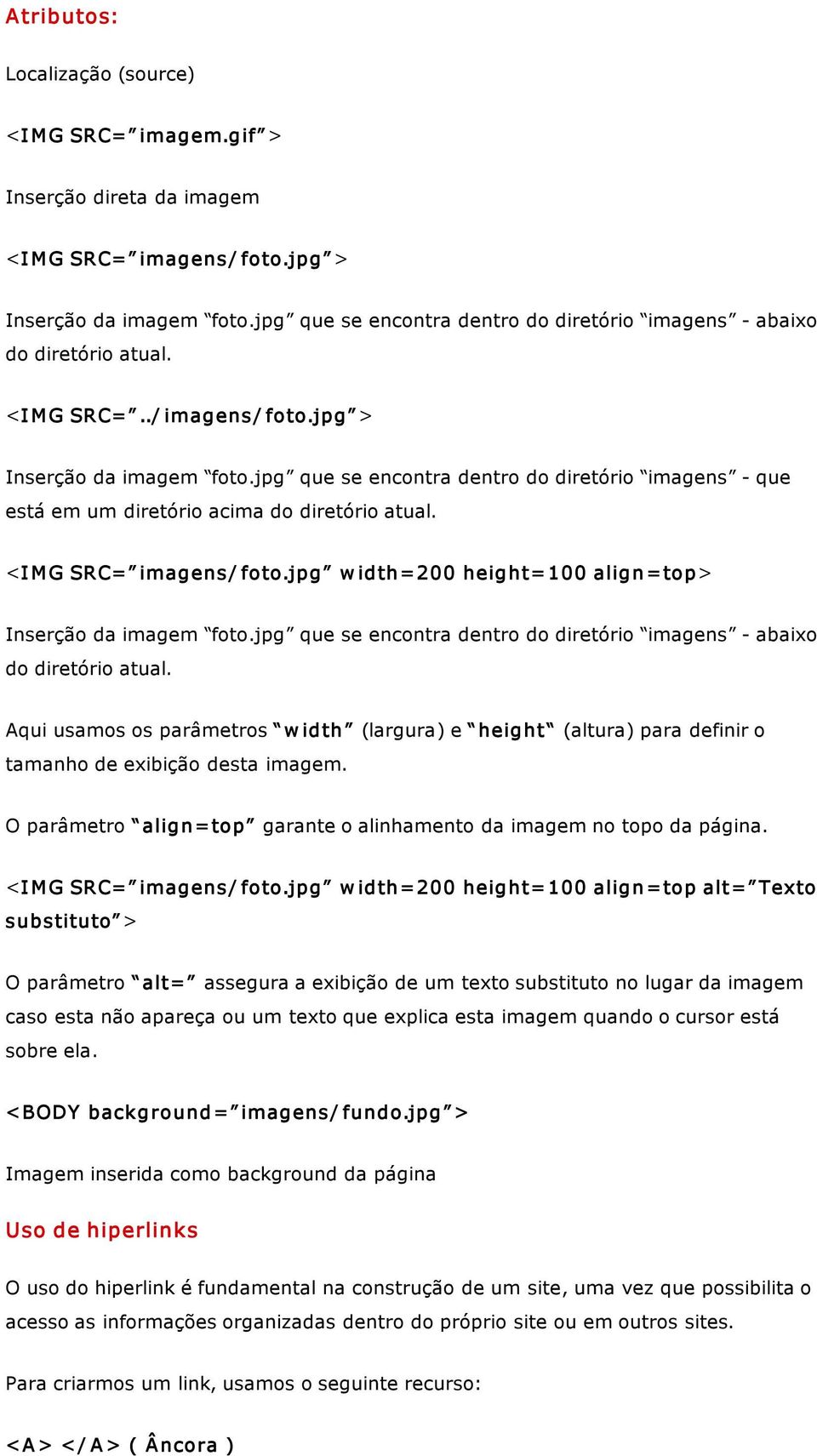 jpg que se encontra dentro do diretório imagens que está em um diretório acima do diretório atual. <I M G SRC= imagens / foto.jpg w idth=200 height= 100 align =top> Inserção da imagem foto.