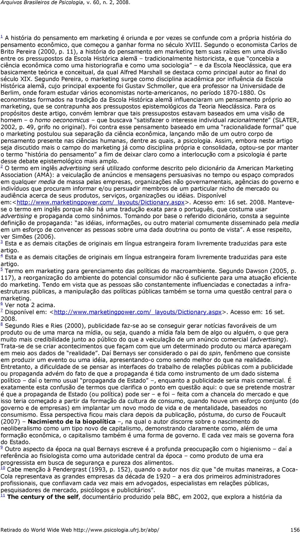 11), a história do pensamento em marketing tem suas raízes em uma divisão entre os pressupostos da Escola Histórica alemã tradicionalmente historicista, e que concebia a ciência econômica como uma