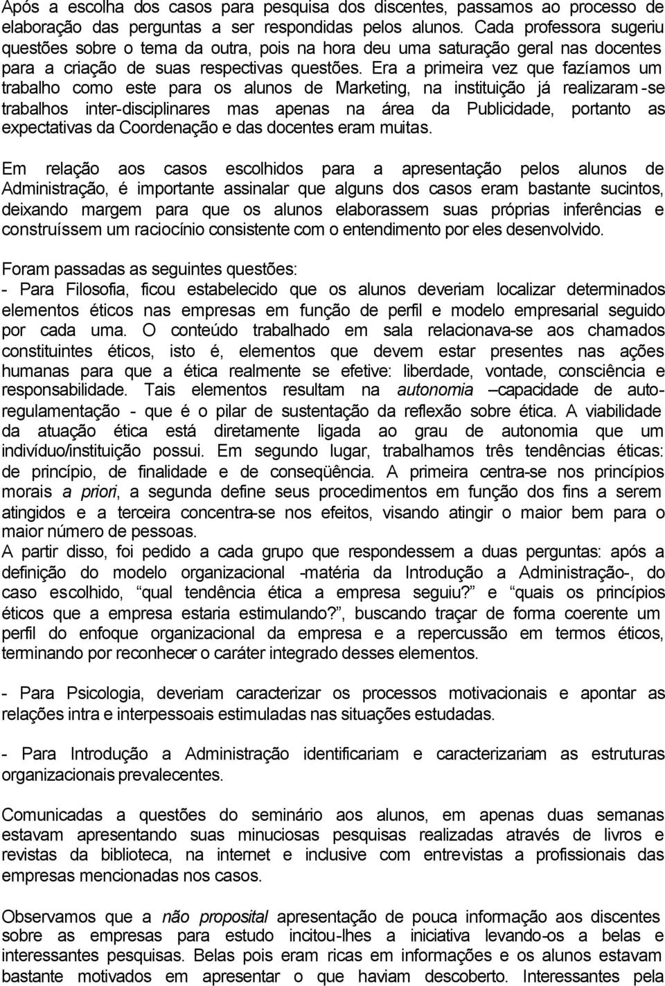 Era a primeira vez que fazíamos um trabalho como este para os alunos de Marketing, na instituição já realizaram -se trabalhos inter-disciplinares mas apenas na área da Publicidade, portanto as