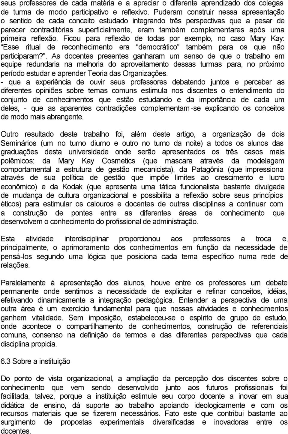 primeira reflexão. Ficou para reflexão de todas por exemplo, no caso Mary Kay: Esse ritual de reconhecimento era democrático também para os que não participaram?