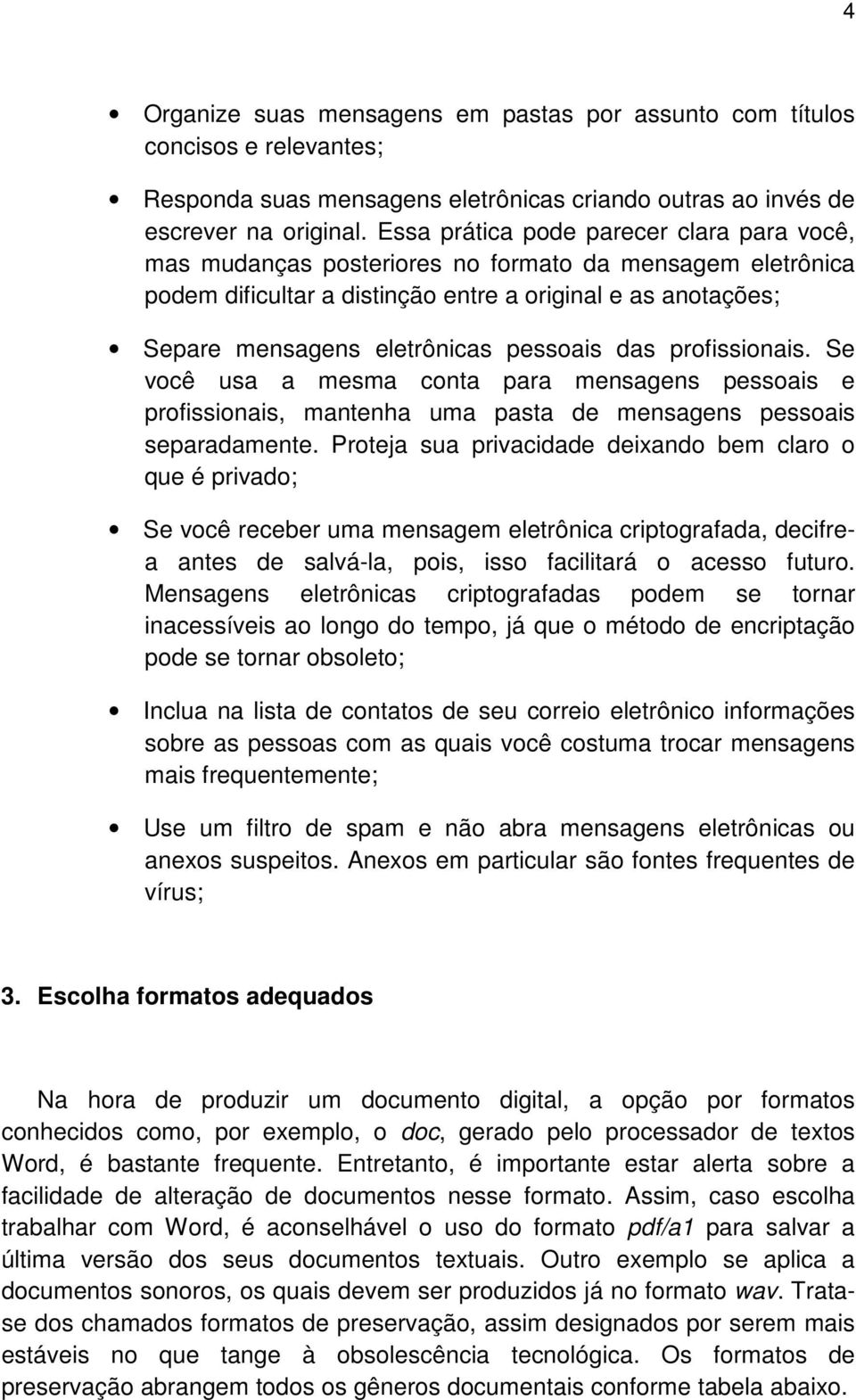 pessoais das profissionais. Se você usa a mesma conta para mensagens pessoais e profissionais, mantenha uma pasta de mensagens pessoais separadamente.