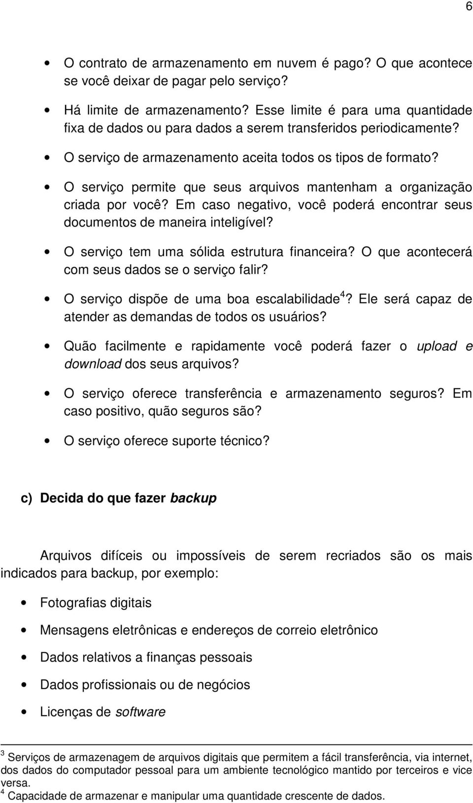 O serviço permite que seus arquivos mantenham a organização criada por você? Em caso negativo, você poderá encontrar seus documentos de maneira inteligível?