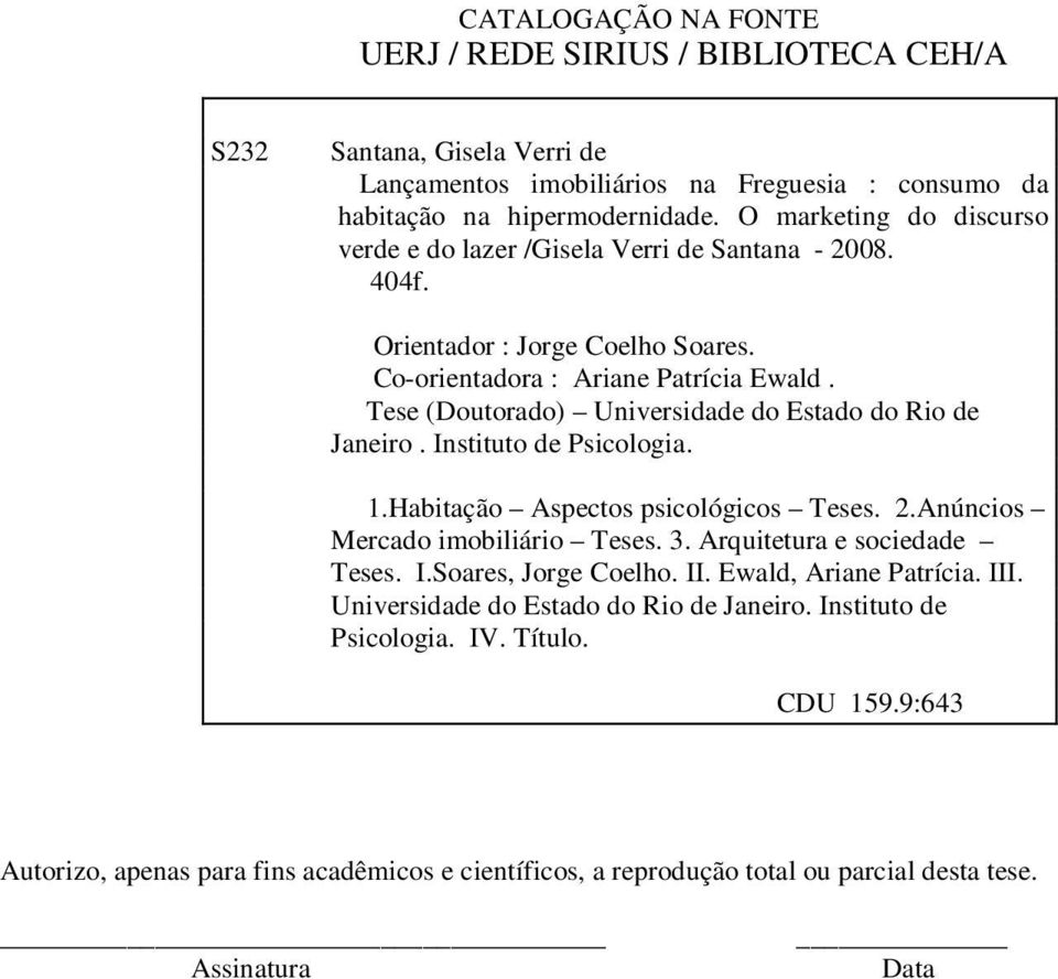 Tese (Doutorado) Universidade do Estado do Rio de Janeiro. Instituto de Psicologia. 1.Habitação Aspectos psicológicos Teses. 2.Anúncios Mercado imobiliário Teses. 3.