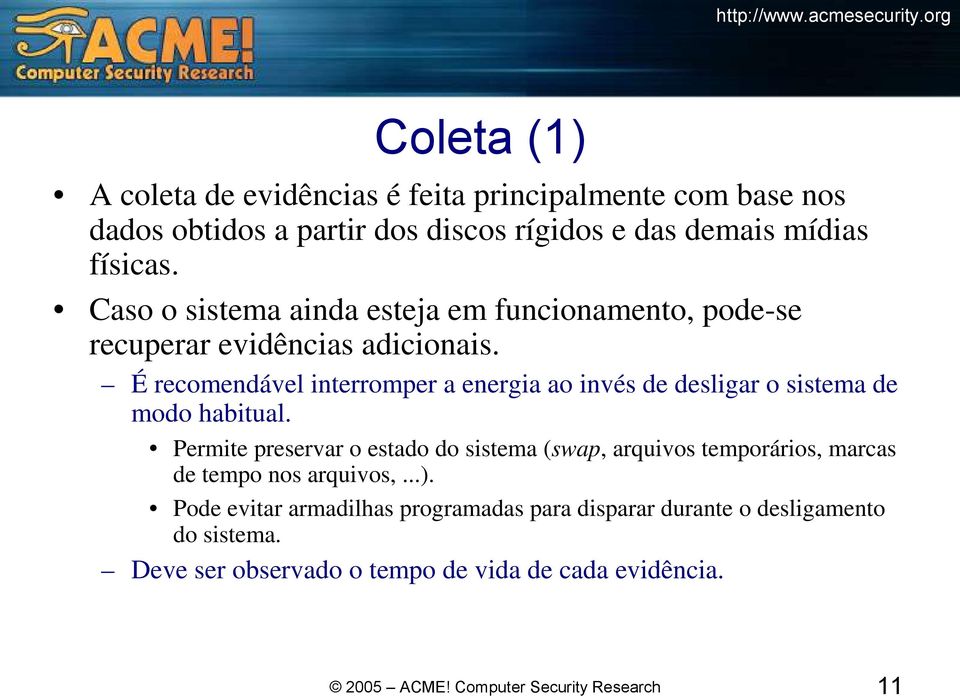 É recomendável interromper a energia ao invés de desligar o sistema de modo habitual.