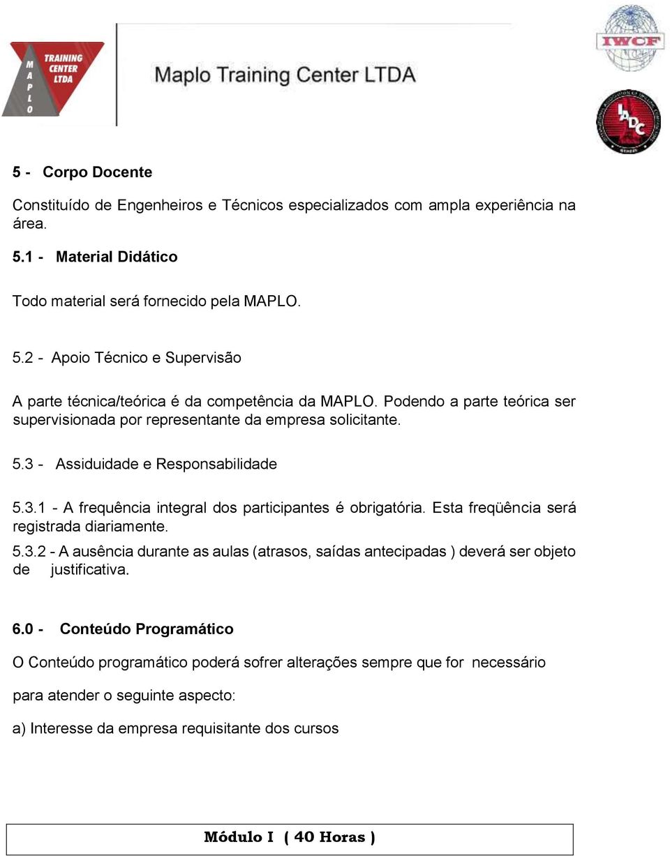 Esta freqüência será registrada diariamente. 5.3.2 - A ausência durante as aulas (atrasos, saídas antecipadas ) deverá ser objeto de justificativa. 6.