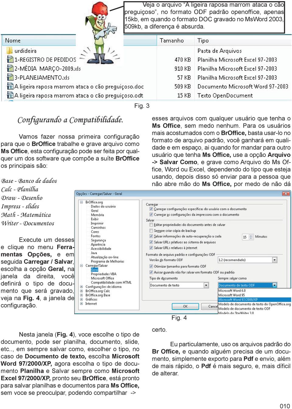 Vamos fazer nossa primeira configuração para que o BrOffice trabalhe e grave arquivo como Ms Office, esta configuração pode ser feita por qualquer um dos software que compõe a suíte BrOffice os