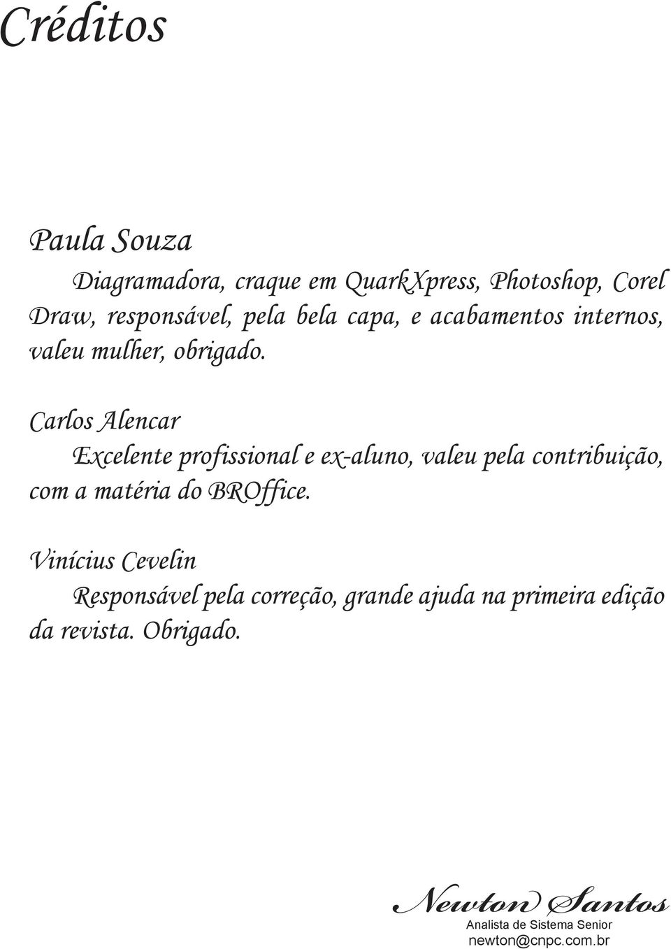 Carlos Alencar Excelente profissional e ex-aluno, valeu pela contribuição, com a matéria do BROffice.