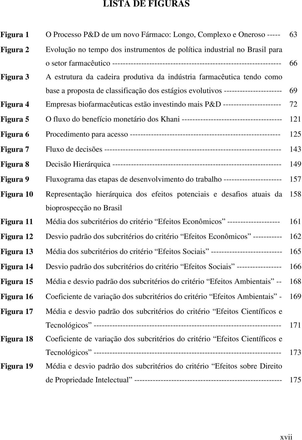 evolutivos ---------------------- 69 Figura 4 Empresas biofarmacêuticas estão investindo mais P&D ---------------------- 72 Figura 5 O fluxo do benefício monetário dos Khani