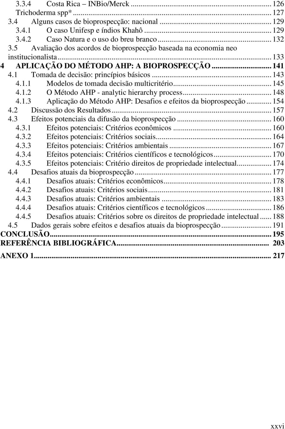 1.1 Modelos de tomada decisão multicritério... 145 4.1.2 O Método AHP - analytic hierarchy process... 148 4.1.3 Aplicação do Método AHP: Desafios e efeitos da bioprospecção... 154 4.