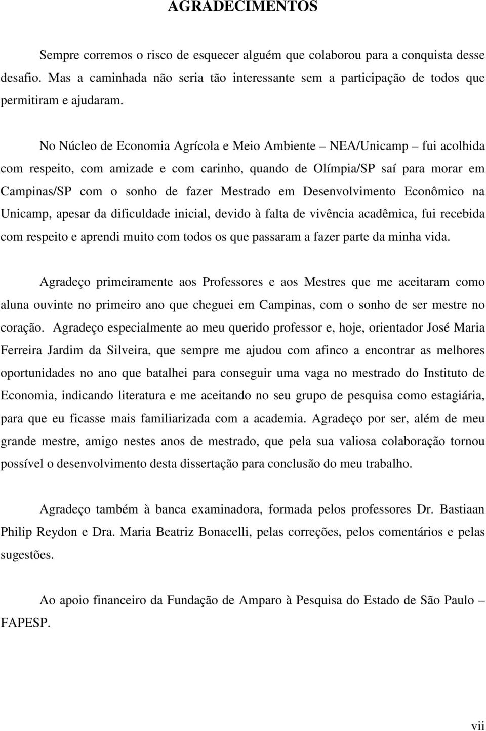 No Núcleo de Economia Agrícola e Meio Ambiente NEA/Unicamp fui acolhida com respeito, com amizade e com carinho, quando de Olímpia/SP saí para morar em Campinas/SP com o sonho de fazer Mestrado em