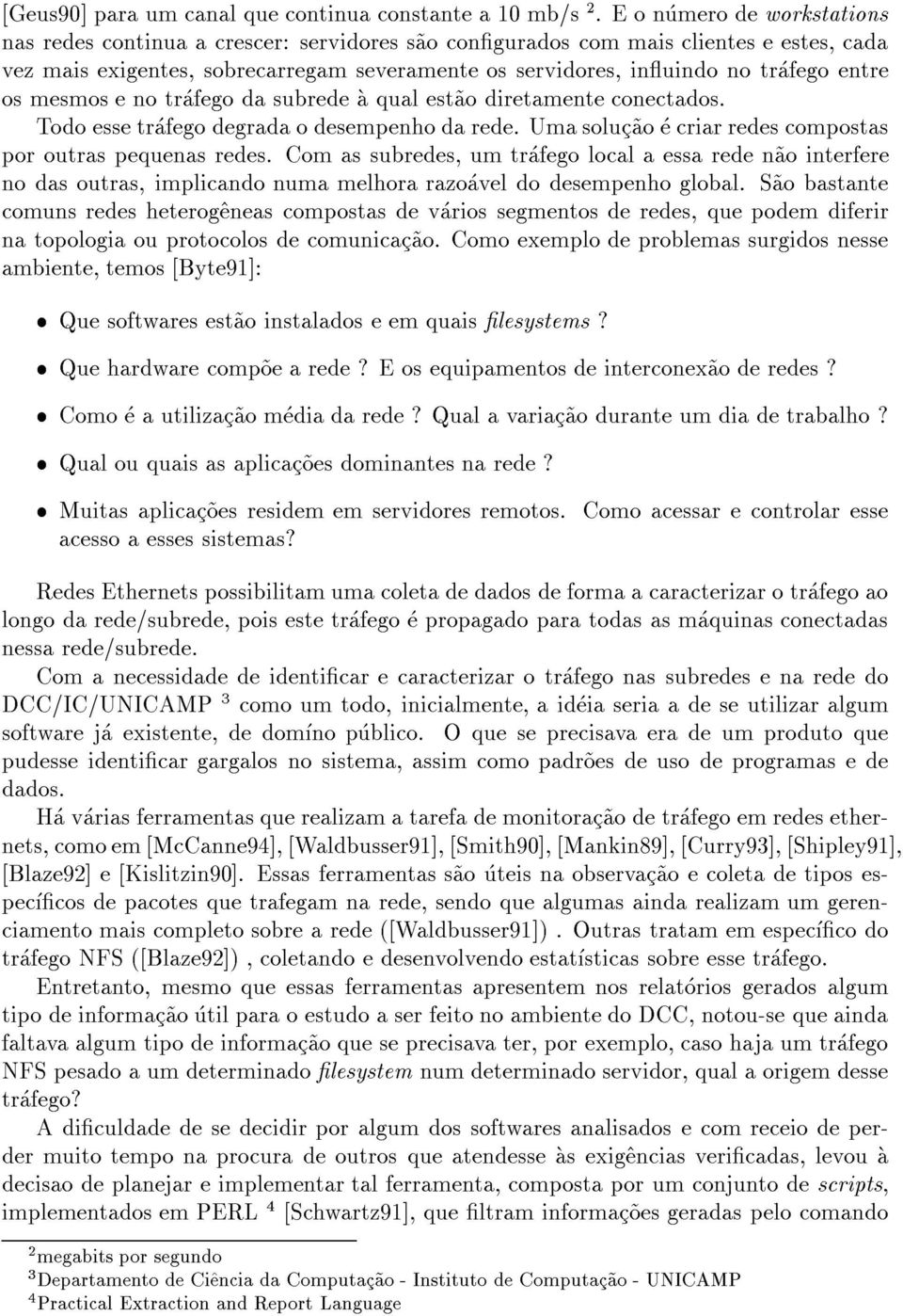 os mesmos e no trafego da subrede a qual est~ao diretamente conectados. Todo esse trafego degrada o desempenho da rede. Uma soluc~ao e criar redes compostas por outras pequenas redes.