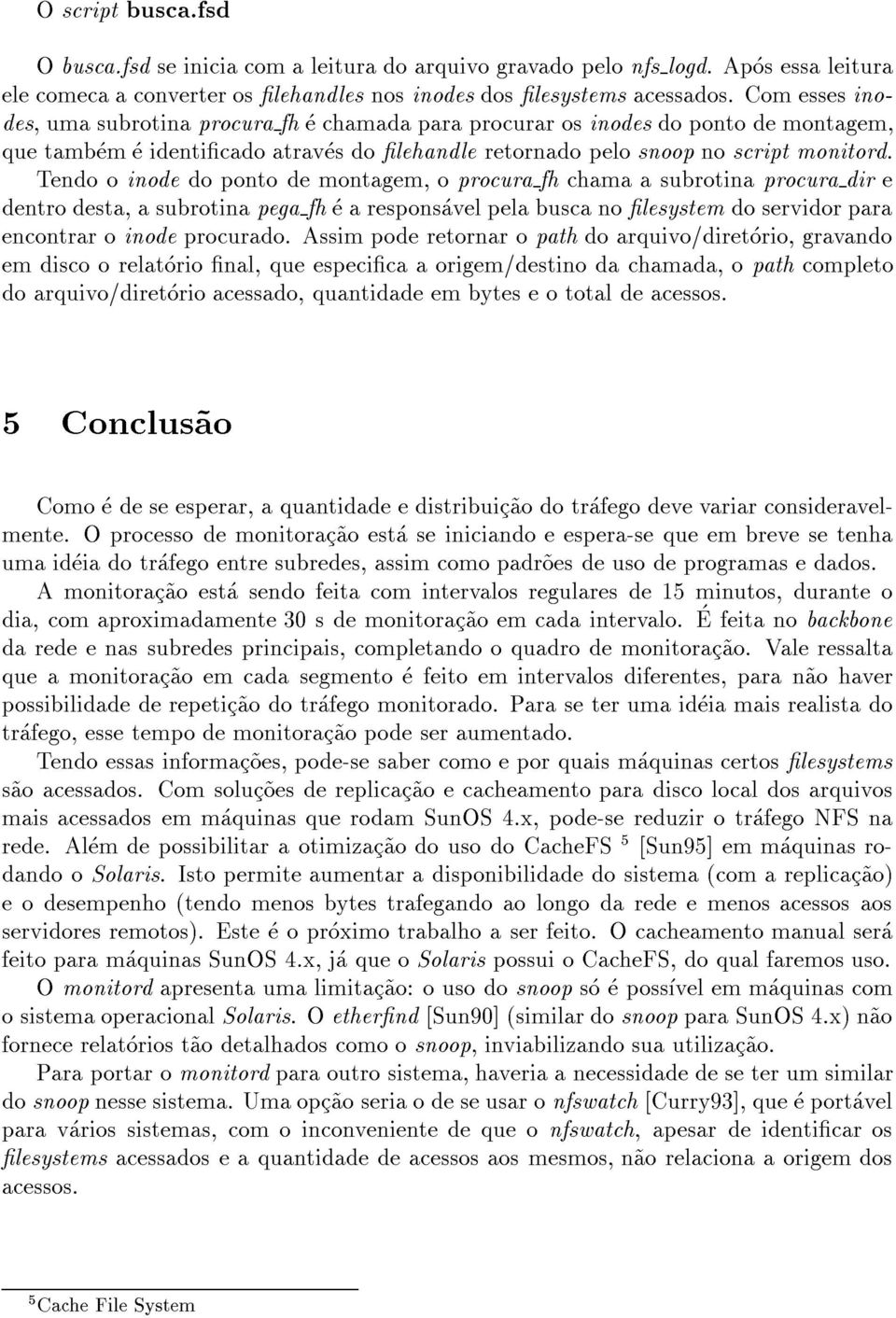 Tendo o inode do ponto de montagem, o procura fh chama a subrotina procura dir e dentro desta, a subrotina pega fh e a responsavel pela busca no lesystem do servidor para encontrar o inode procurado.