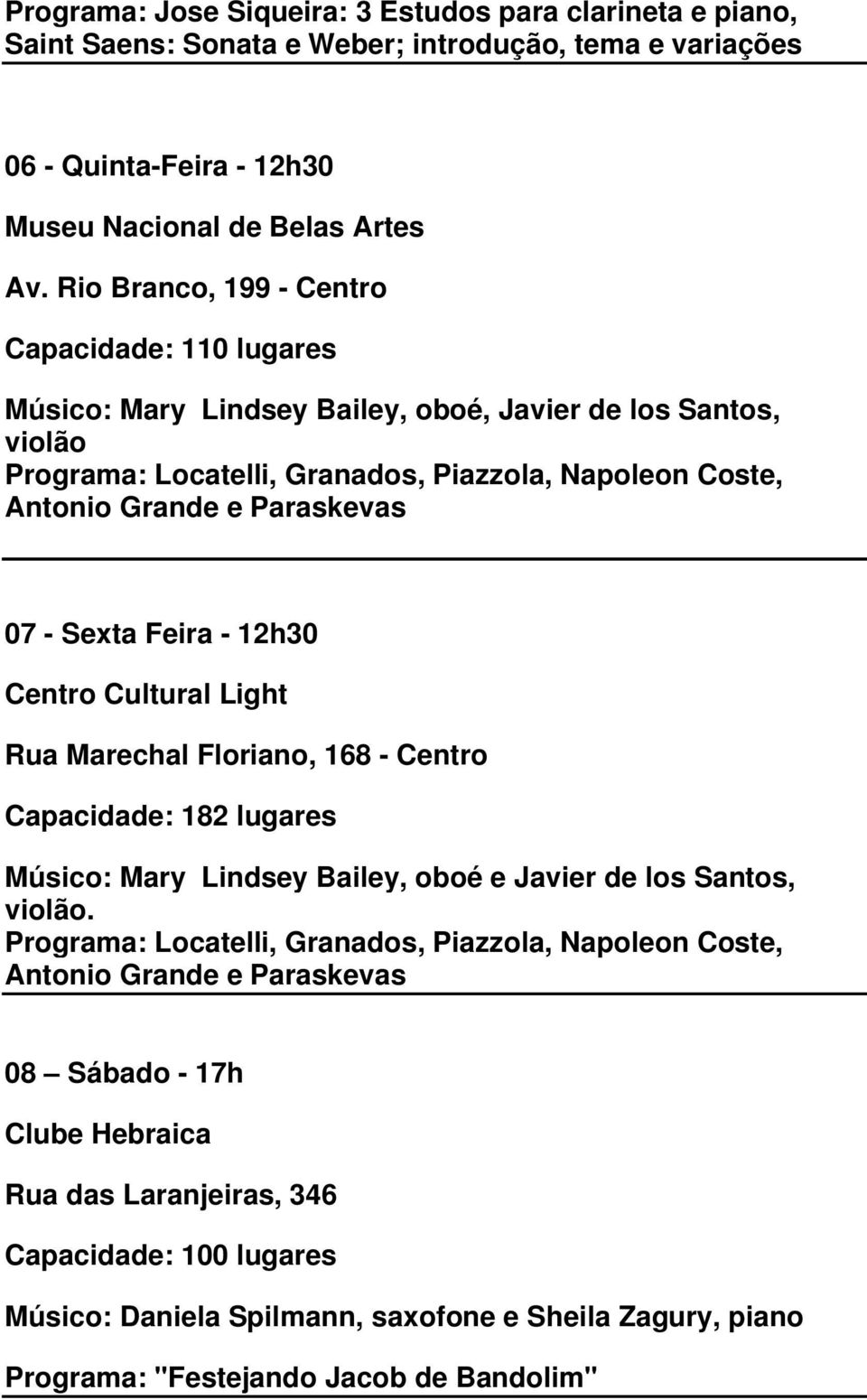 07 - Sexta Feira - 12h30 Centro Cultural Light Rua Marechal Floriano, 168 - Centro Capacidade: 182 lugares Músico: Mary Lindsey Bailey, oboé e Javier de los Santos, violão.