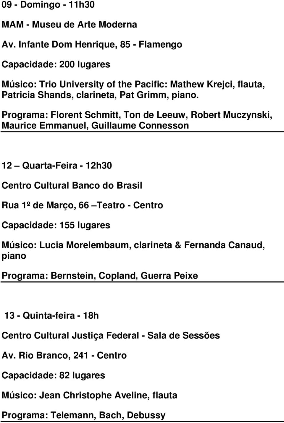 Programa: Florent Schmitt, Ton de Leeuw, Robert Muczynski, Maurice Emmanuel, Guillaume Connesson 12 Quarta-Feira - 12h30 Centro Cultural Banco do Brasil Rua 1º de Março, 66