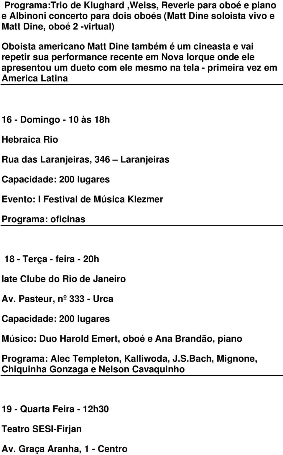 Laranjeiras, 346 Laranjeiras Evento: I Festival de Música Klezmer Programa: oficinas 18 - Terça - feira - 20h Iate Clube do Rio de Janeiro Av.