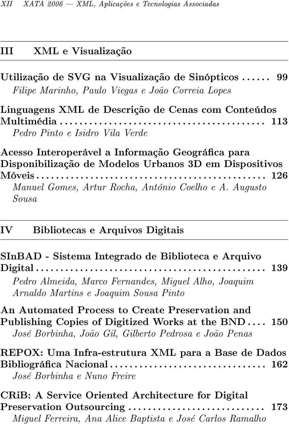 ......................................... 113 Pedro Pinto e Isidro Vila Verde Acesso Interoperável a Informação Geográca para Disponibilização de Modelos Urbanos 3D em Dispositivos Móveis.