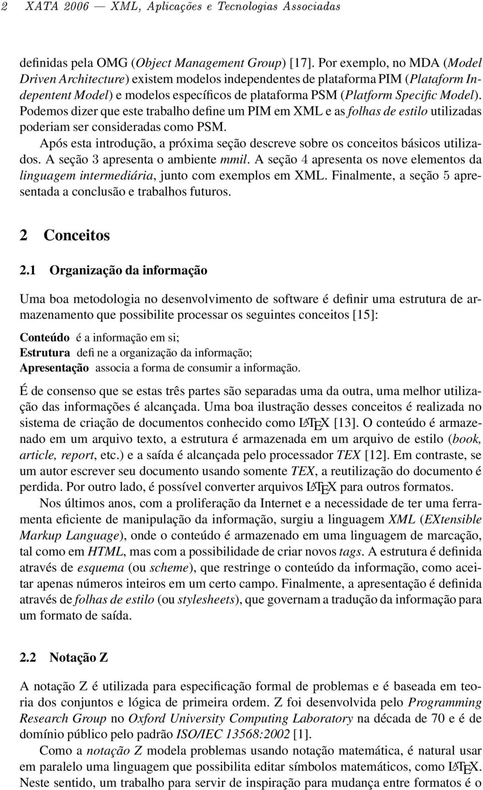 Podemos dizer que este trabalho define um PIM em XML e as folhas de estilo utilizadas poderiam ser consideradas como PSM.