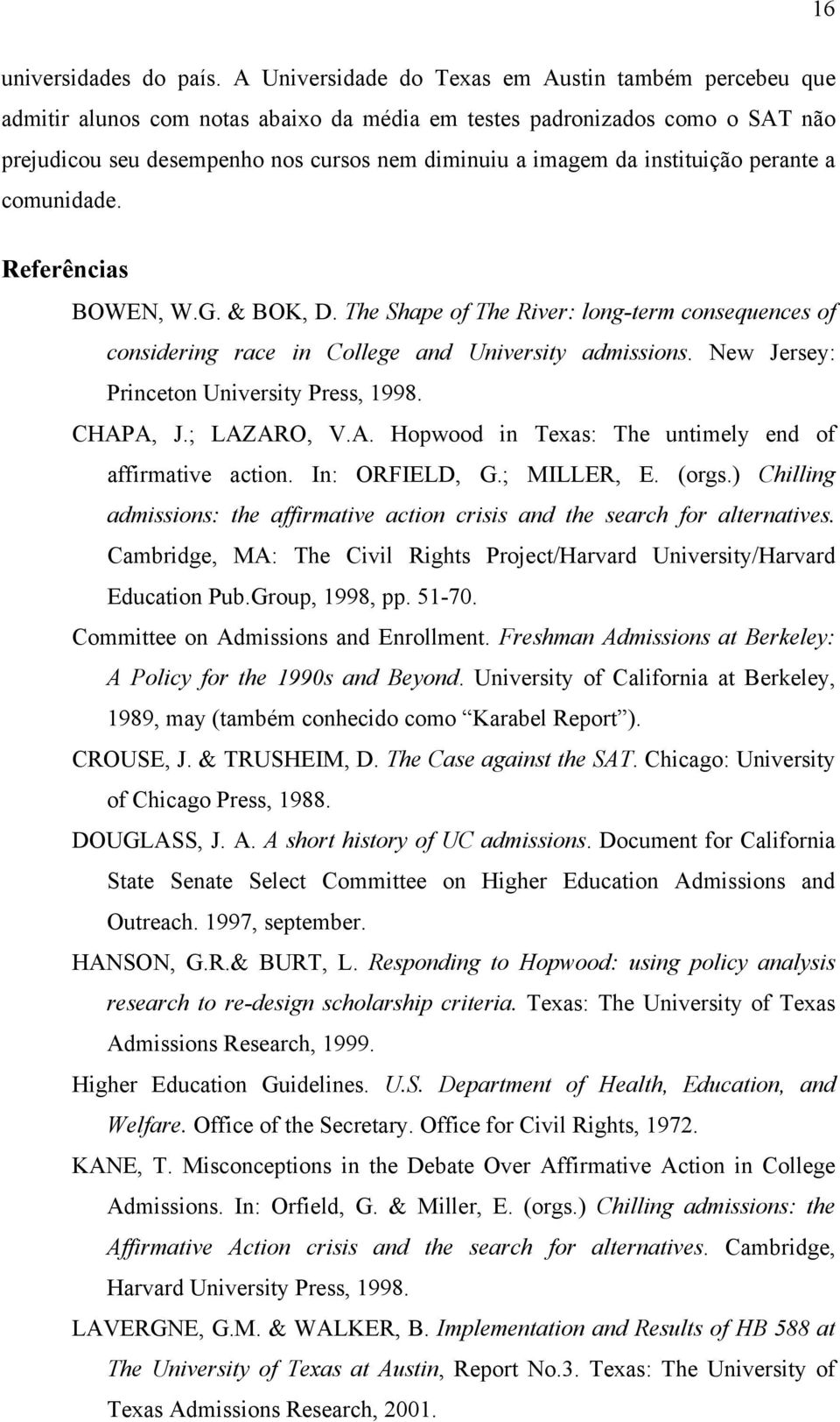 instituição perante a comunidade. Referências BOWEN, W.G. & BOK, D. The Shape of The River: long-term consequences of considering race in College and University admissions.