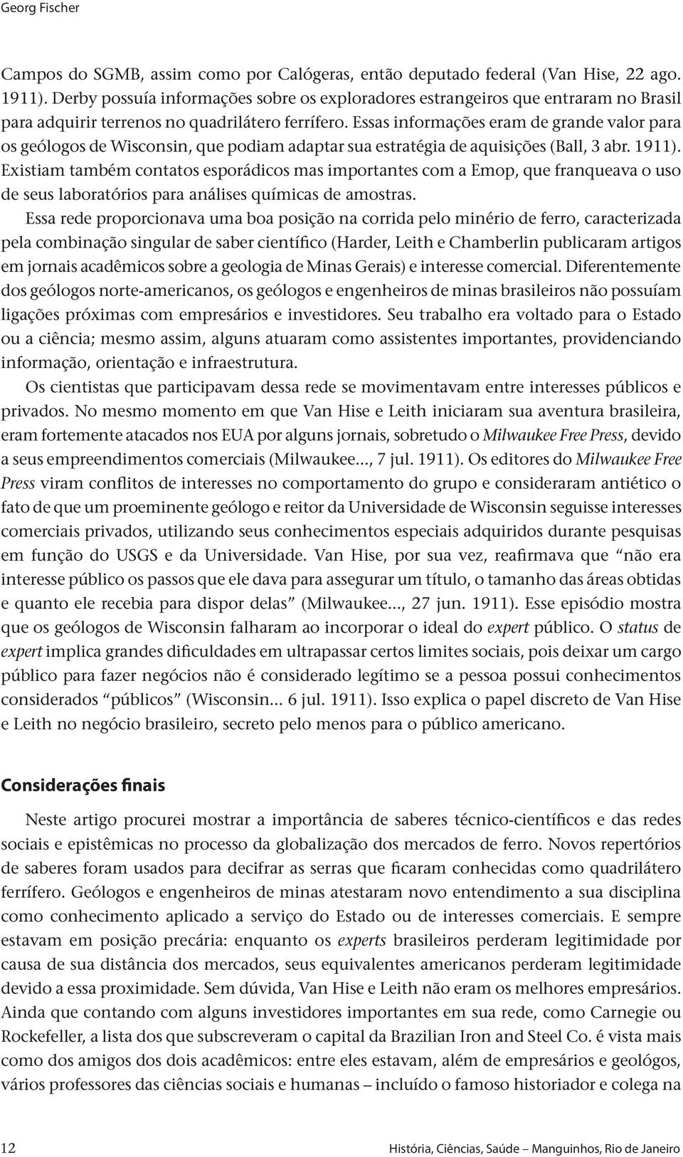 Essas informações eram de grande valor para os geólogos de Wisconsin, que podiam adaptar sua estratégia de aquisições (Ball, 3 abr. 1911).