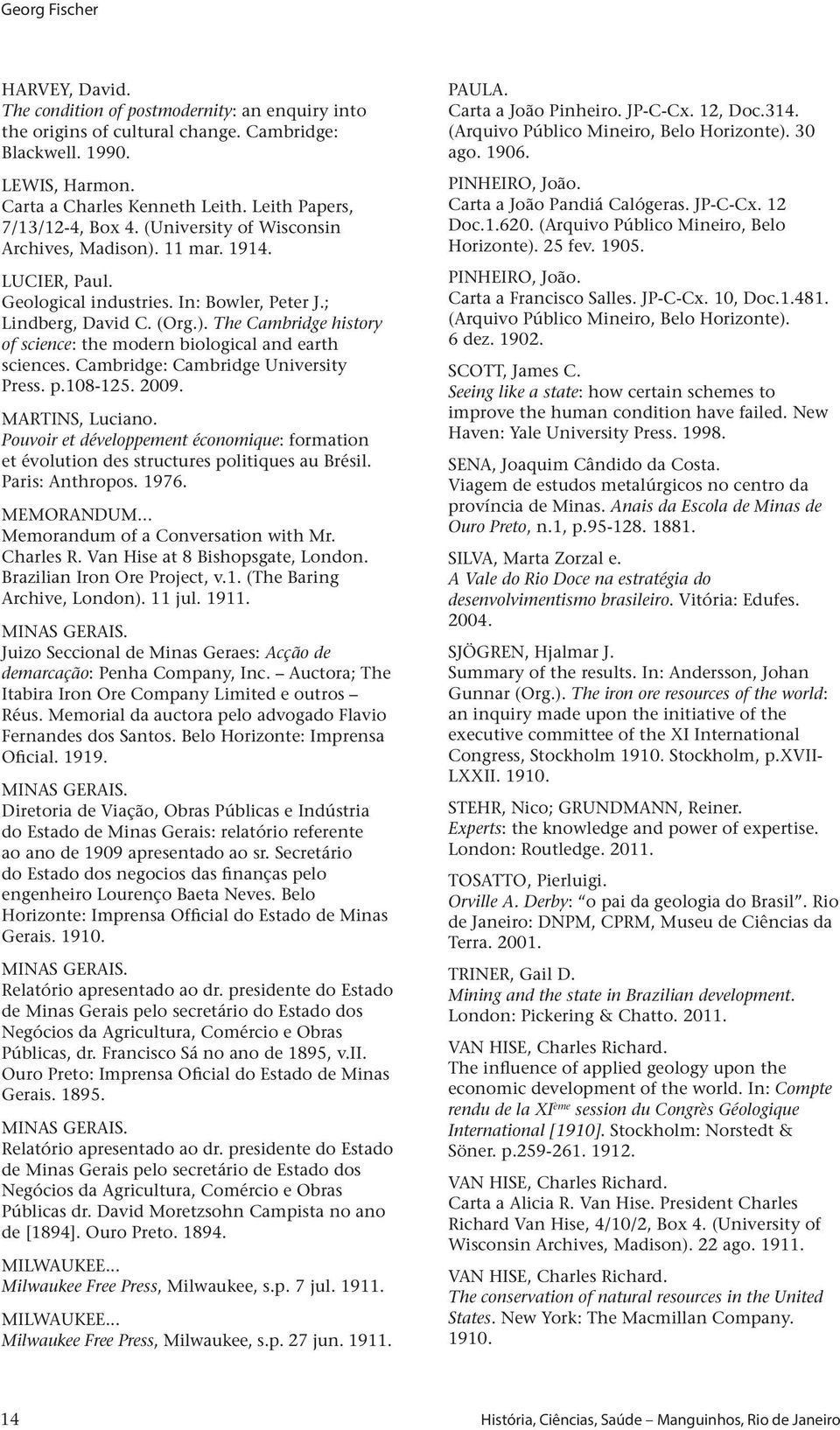 Cambridge: Cambridge University Press. p.108-125. 2009. Martins, Luciano. Pouvoir et développement économique: formation et évolution des structures politiques au Brésil. Paris: Anthropos. 1976.