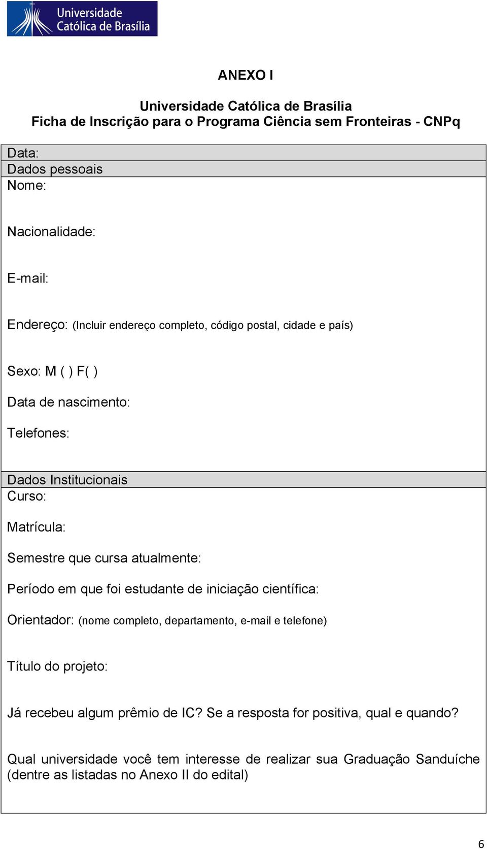 atualmente: Período em que foi estudante de iniciação científica: Orientador: (nome completo, departamento, e-mail e telefone) Título do projeto: Já recebeu algum