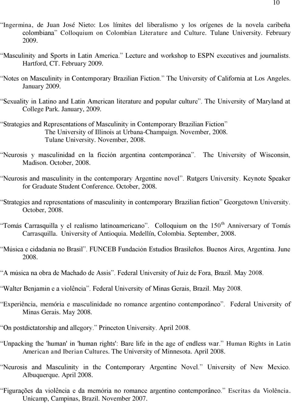 The University of California at Los Angeles. January 2009. Sexuality in Latino and Latin American literature and popular culture. The University of Maryland at College Park. January, 2009.