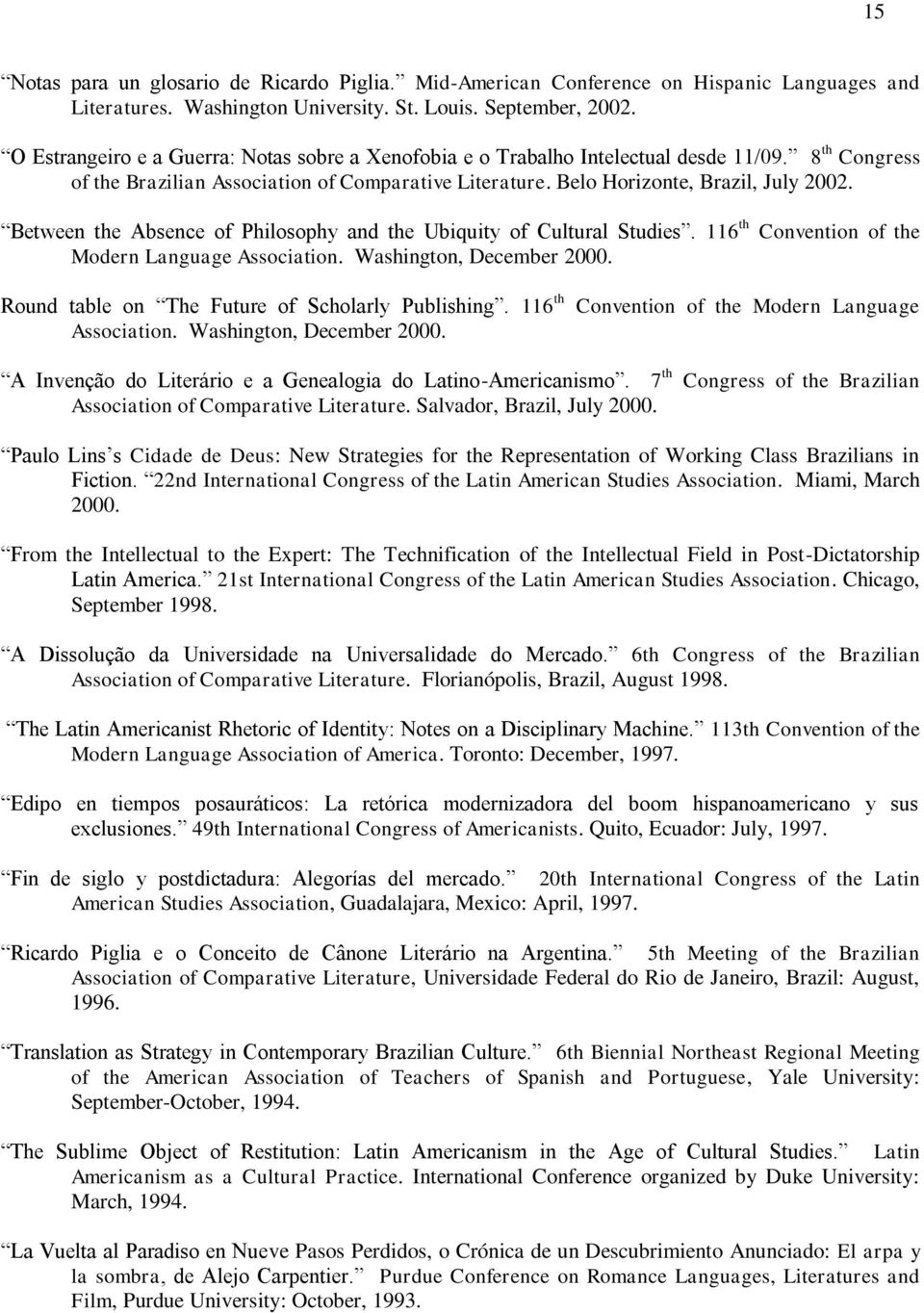 Between the Absence of Philosophy and the Ubiquity of Cultural Studies. 116 th Convention of the Modern Language Association. Washington, December 2000.