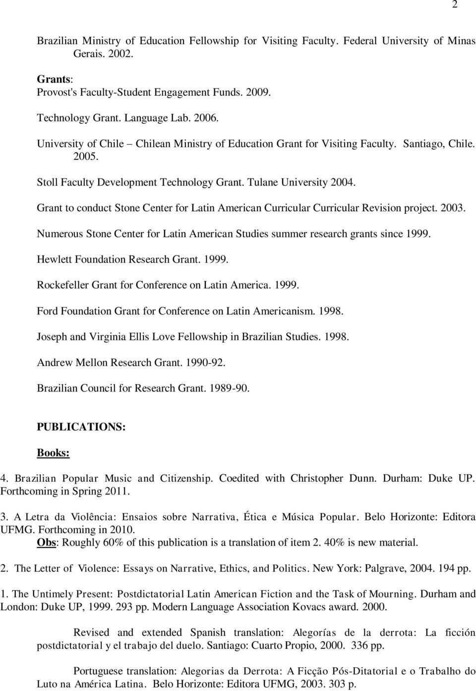 Grant to conduct Stone Center for Latin American Curricular Curricular Revision project. 2003. Numerous Stone Center for Latin American Studies summer research grants since 1999.