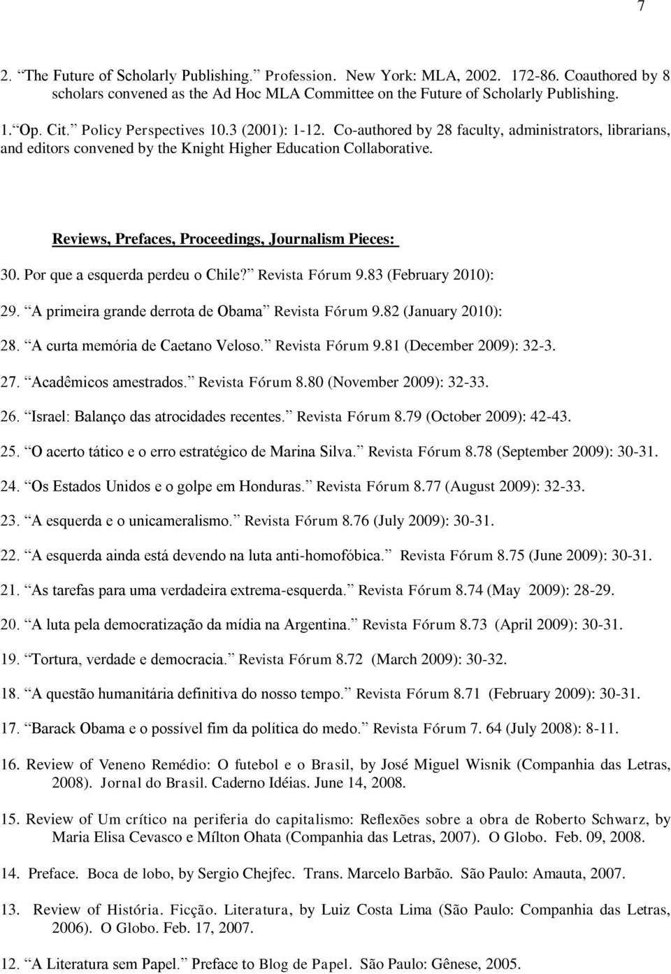 Reviews, Prefaces, Proceedings, Journalism Pieces: 30. Por que a esquerda perdeu o Chile? Revista Fórum 9.83 (February 2010): 29. A primeira grande derrota de Obama Revista Fórum 9.