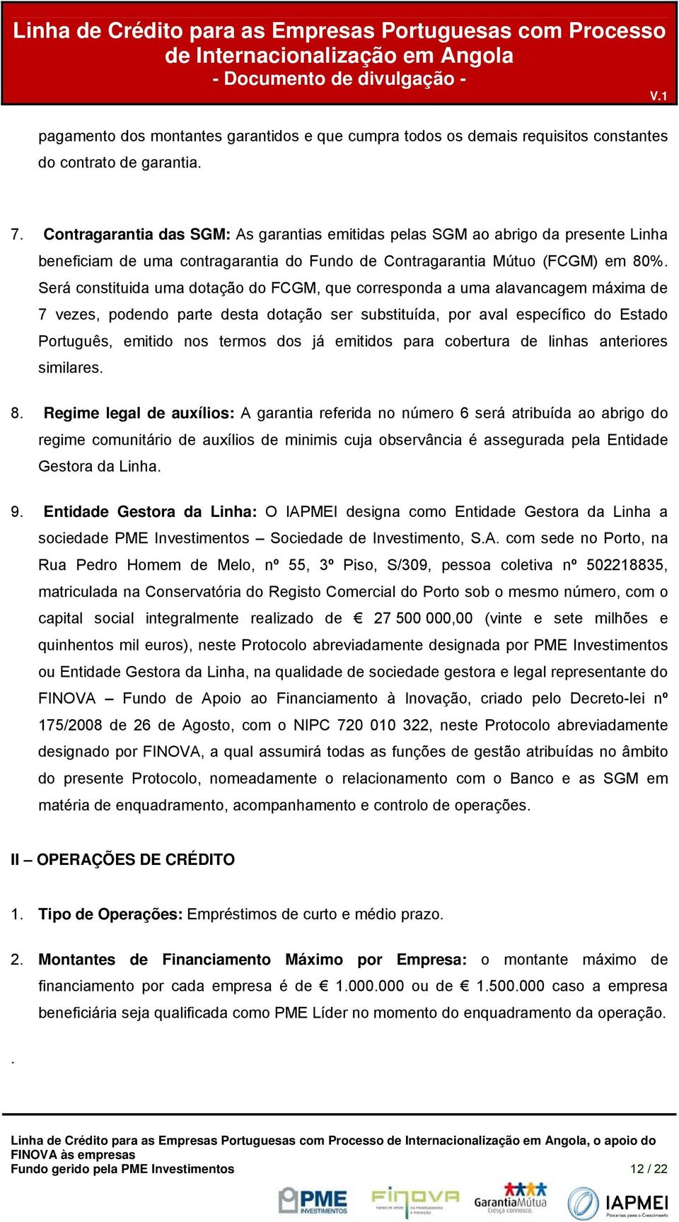 Será constituida uma dotação do FCGM, que corresponda a uma alavancagem máxima de 7 vezes, podendo parte desta dotação ser substituída, por aval específico do Estado Português, emitido nos termos dos