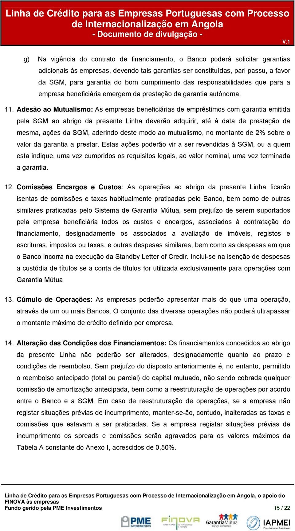 Adesão ao Mutualismo: As empresas beneficiárias de empréstimos com garantia emitida pela SGM ao abrigo da presente Linha deverão adquirir, até à data de prestação da mesma, ações da SGM, aderindo