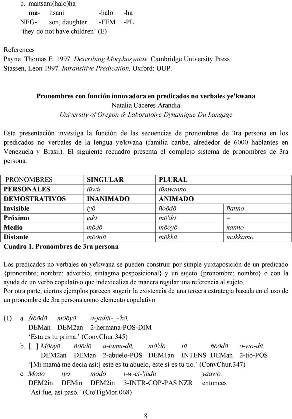 Pronombres con función innovadora en predicados no verbales ye'kwana Natalia Cáceres Arandia University of Oregon & Laboratoire Dynamique Du Langage Esta presentación investiga la función de las