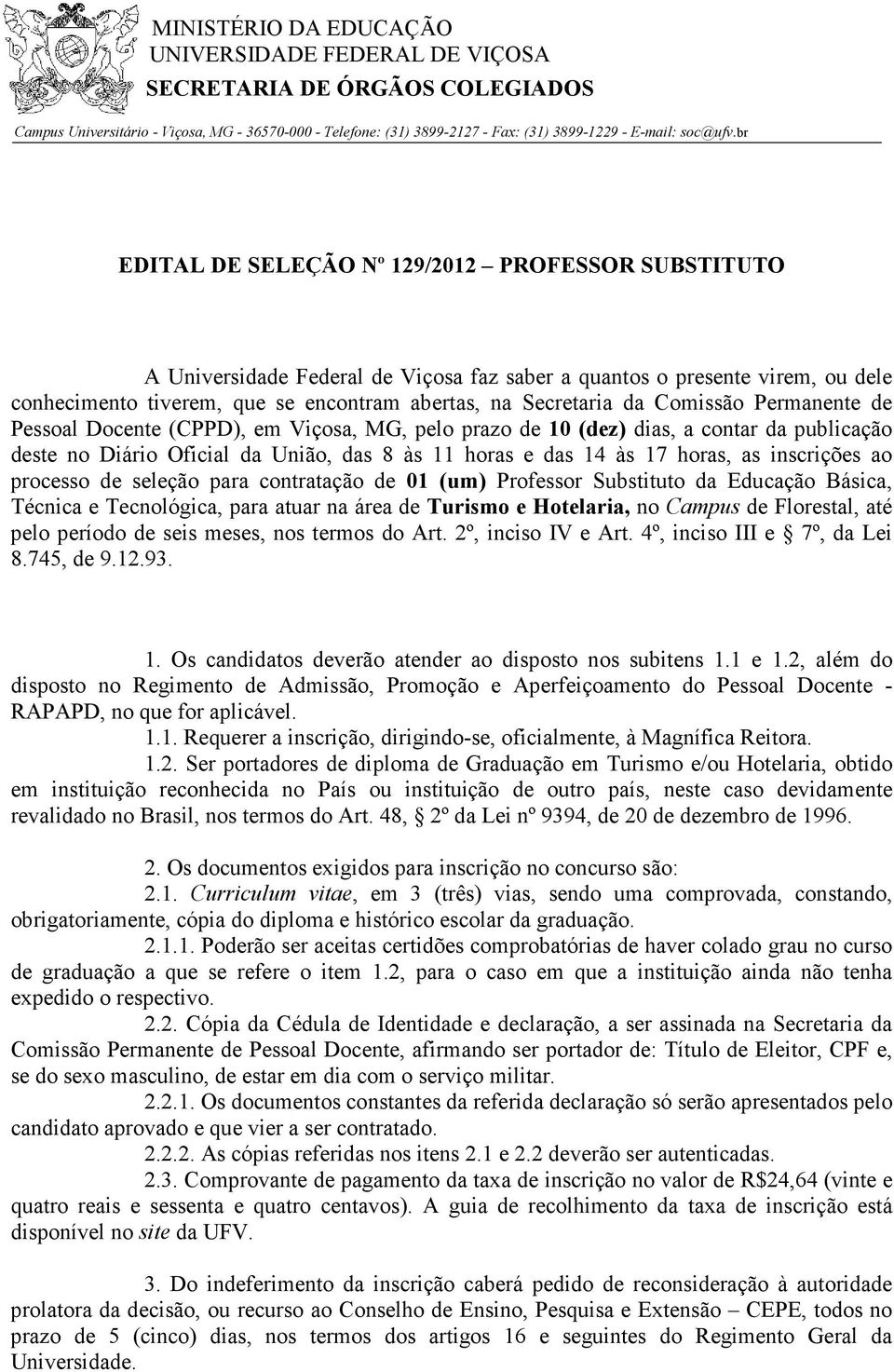 br EDITAL DE SELEÇÃO Nº 129/2012 PROFESSOR SUBSTITUTO A Universidade Federal de Viçosa faz saber a quantos o presente virem, ou dele conhecimento tiverem, que se encontram abertas, na Secretaria da