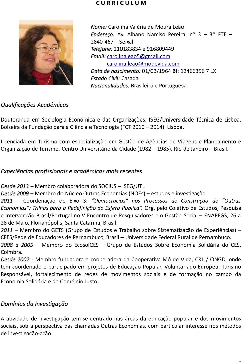 com Data de nascimento: 01/03/1964 BI: 12466356 7 LX Estado Civil: Casada Nacionalidades: Brasileira e Portuguesa Qualificações Académicas Doutoranda em Sociologia Económica e das Organizações;