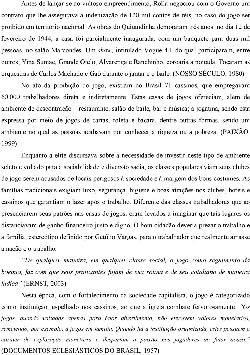 Um show, intitulado Vogue 44, do qual participaram, entre outros, Yma Sumac, Grande Otelo, Alvarenga e Ranchinho, coroaria a noitada.