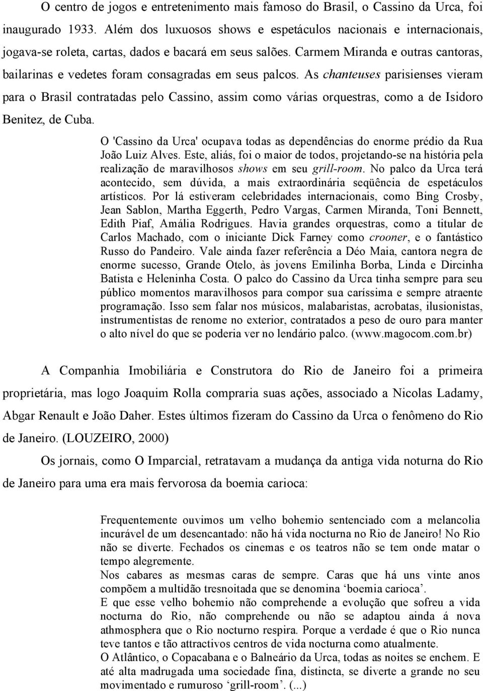 Carmem Miranda e outras cantoras, bailarinas e vedetes foram consagradas em seus palcos.