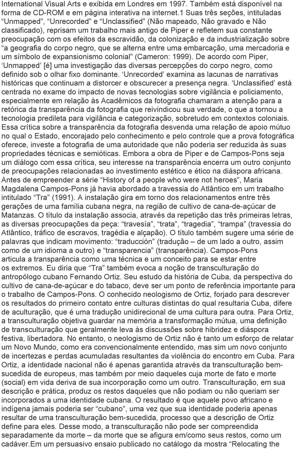 os efeitos da escravidão, da colonização e da industrialização sobre a geografia do corpo negro, que se alterna entre uma embarcação, uma mercadoria e um símbolo de expansionismo colonial (Cameron: