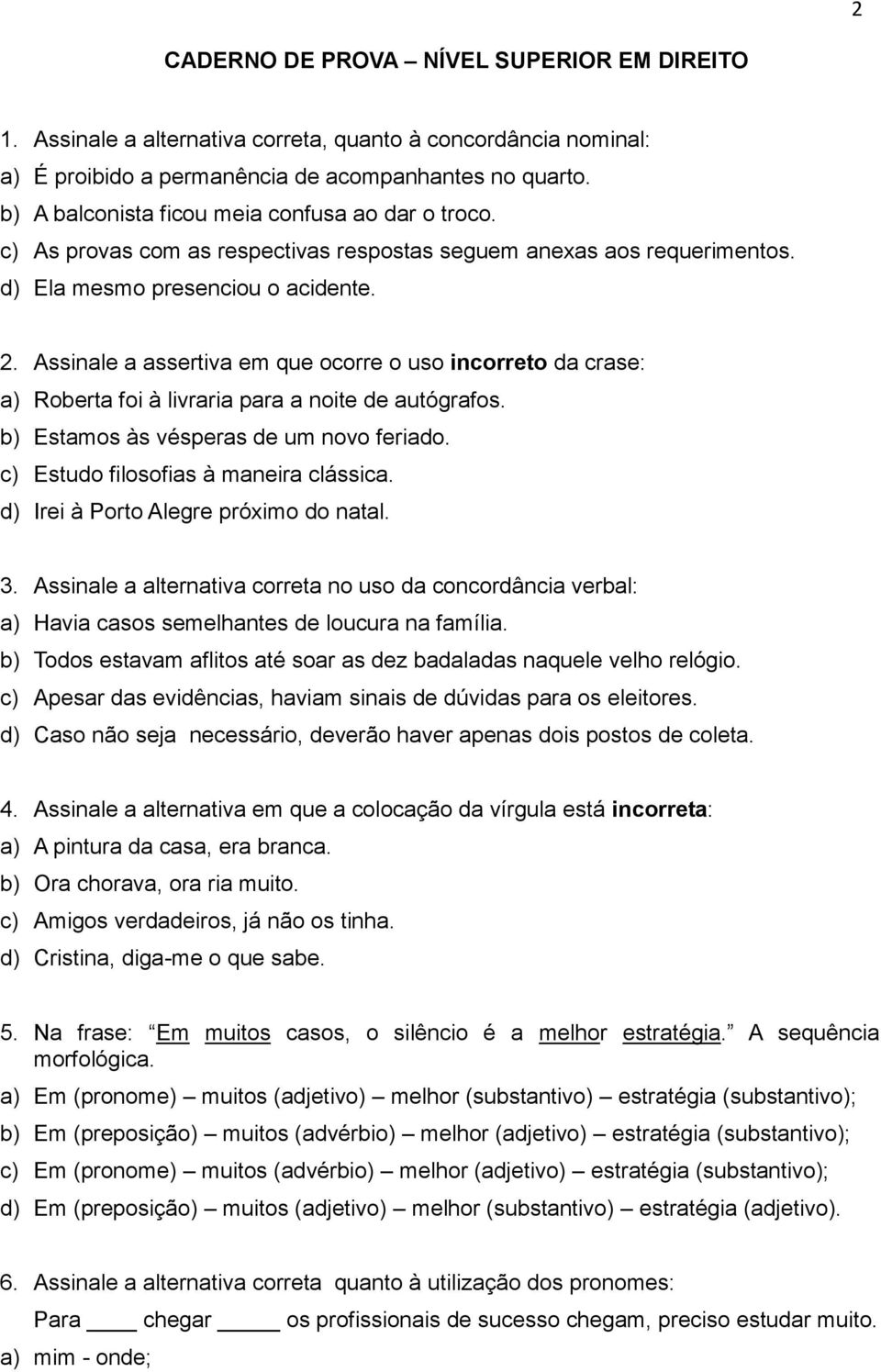 Assinale a assertiva em que crre us incrret da crase: a) Rberta fi à livraria para a nite de autógrafs. b) Estams às vésperas de um nv feriad. c) Estud filsfias à maneira clássica.