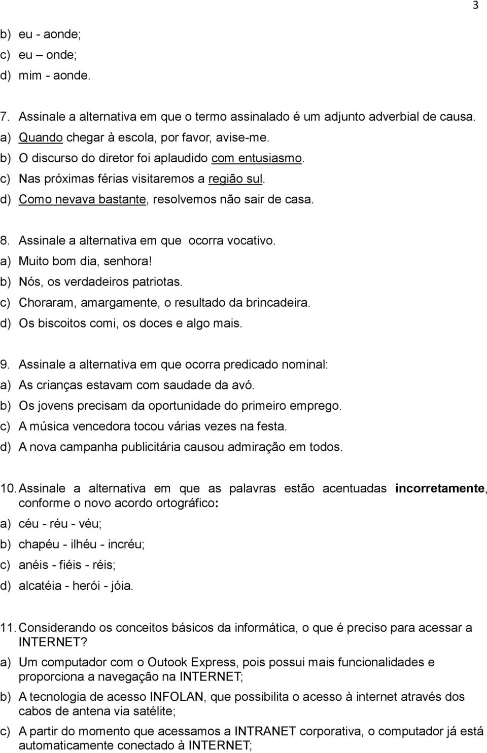 a) Muit bm dia, senhra! b) Nós, s verdadeirs patritas. c) Chraram, amargamente, resultad da brincadeira. d) Os biscits cmi, s dces e alg mais. 9.