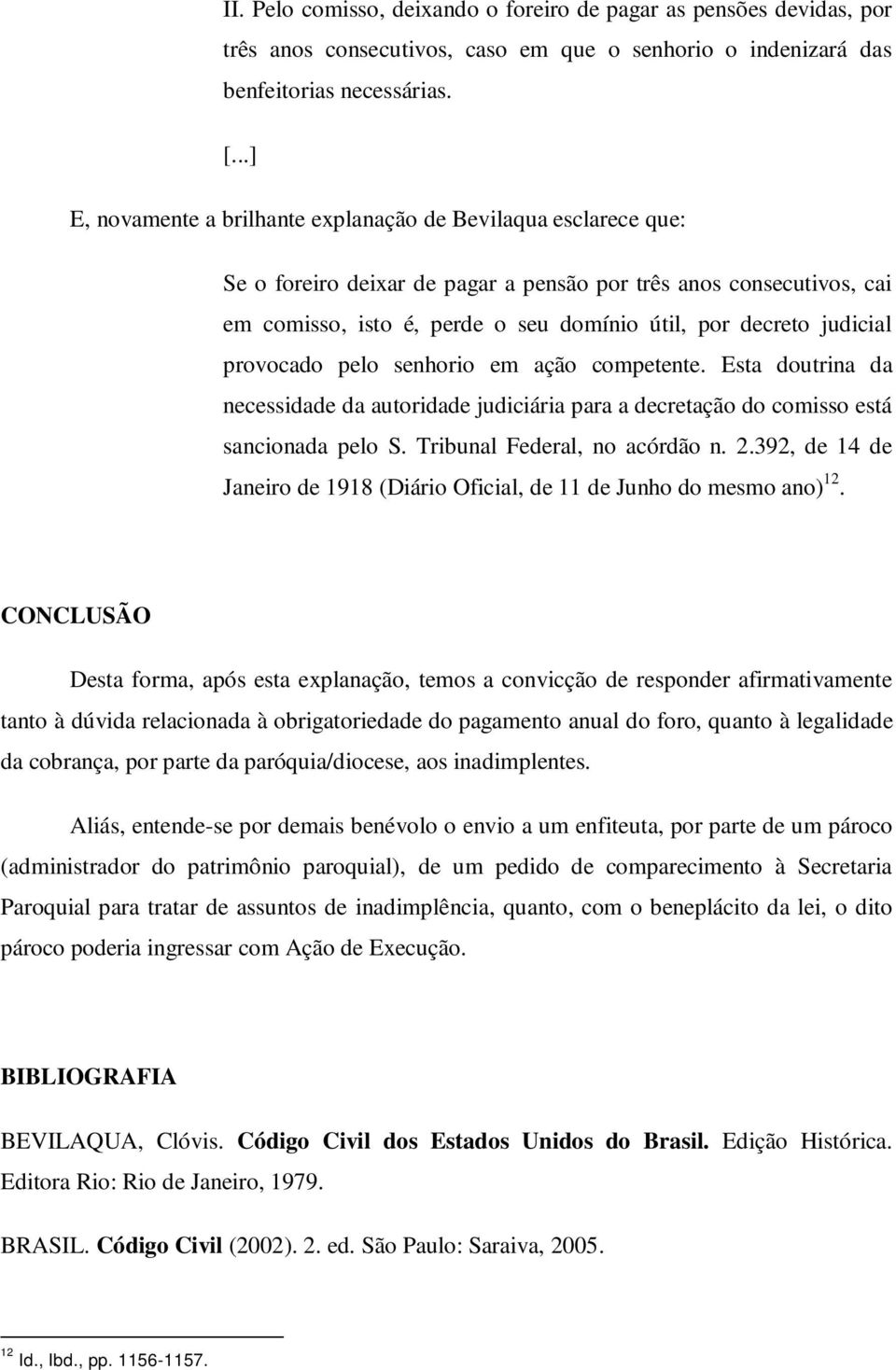 judicial provocado pelo senhorio em ação competente. Esta doutrina da necessidade da autoridade judiciária para a decretação do comisso está sancionada pelo S. Tribunal Federal, no acórdão n. 2.