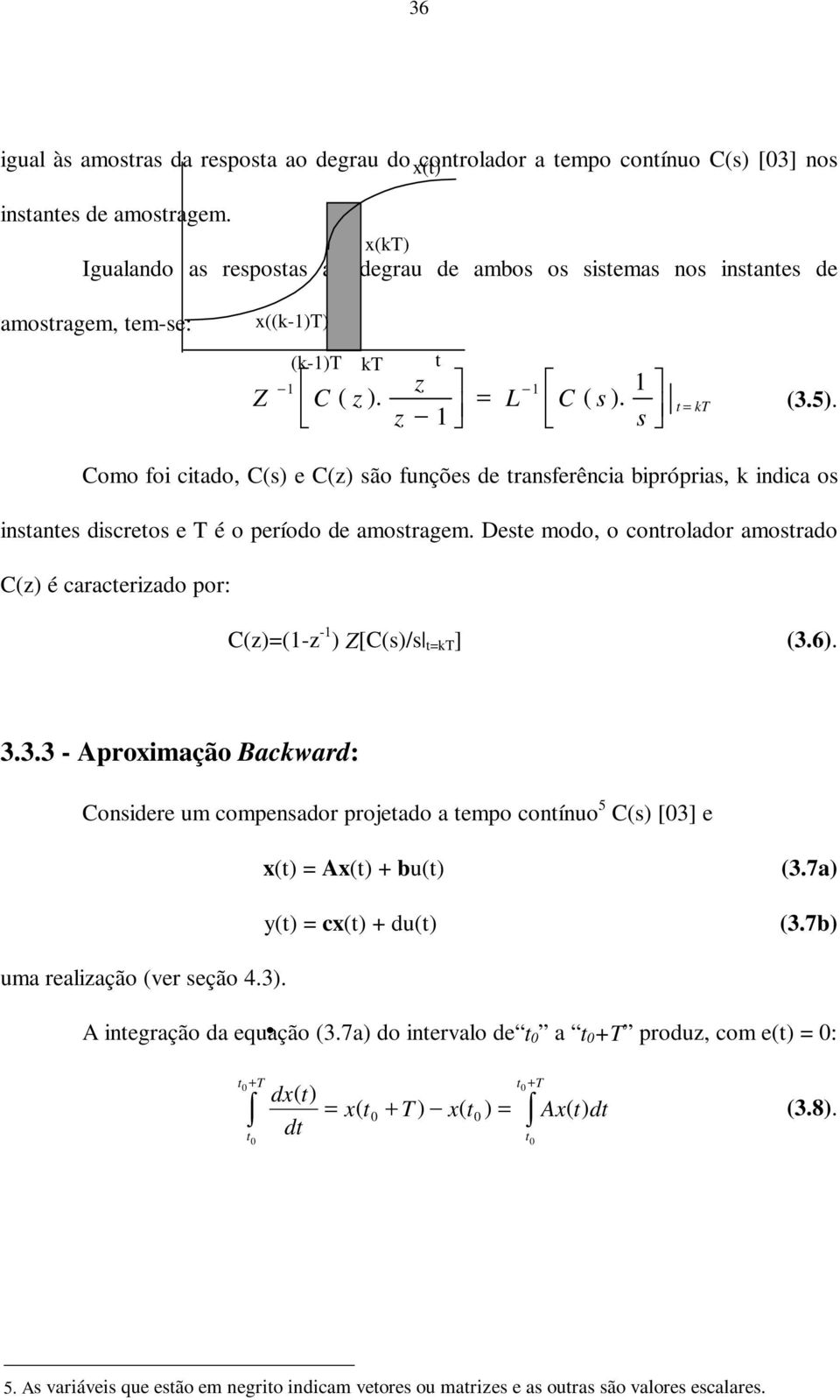 Como fo ctado, C C ão funçõ d tranfrênca bprópra, k ndca o ntant dcrto T é o príodo d amotragm. Dt modo, o controlador amotrado C é caractrado por: C- - Z[C/ tkt ] 3.6.