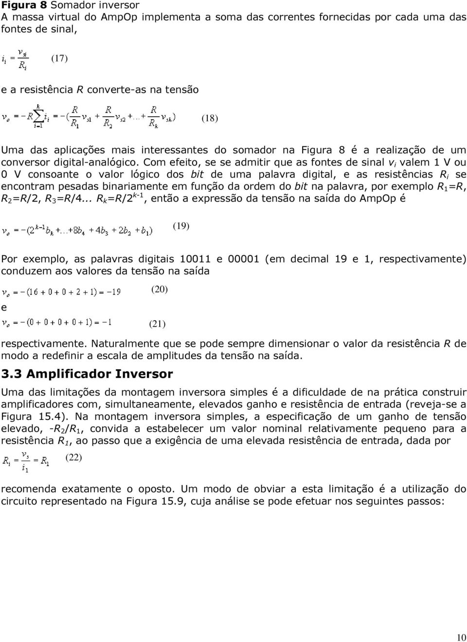 Com efeito, se se admitir que as fontes de sinal v i valem 1 V ou 0 V consoante o valor lógico dos bit de uma palavra digital, e as resistências R i se encontram pesadas binariamente em função da