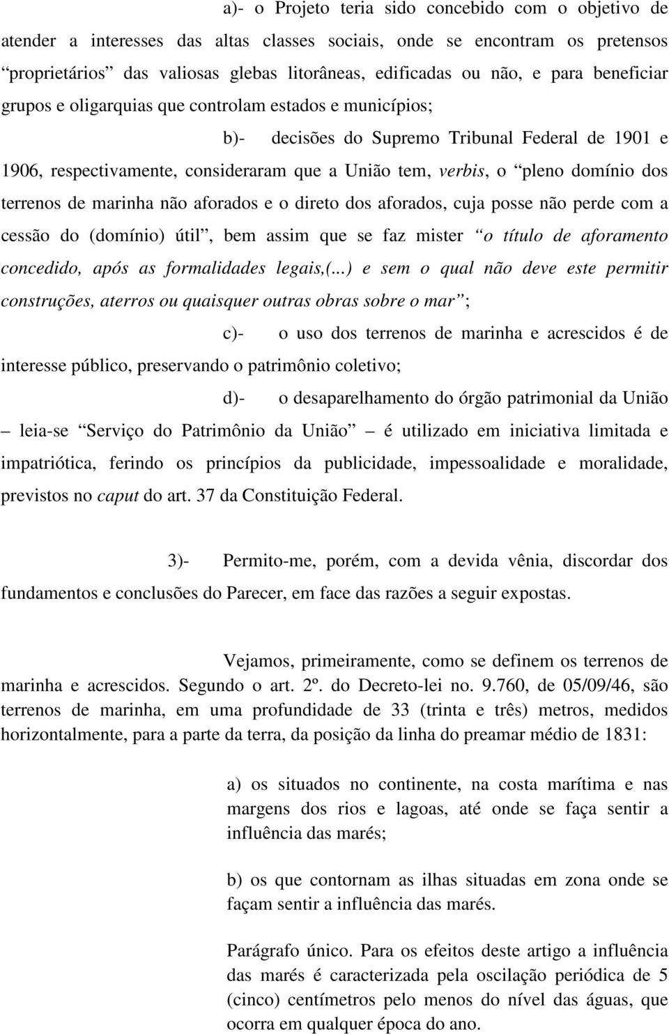 domínio dos terrenos de marinha não aforados e o direto dos aforados, cuja posse não perde com a cessão do (domínio) útil, bem assim que se faz mister o título de aforamento concedido, após as