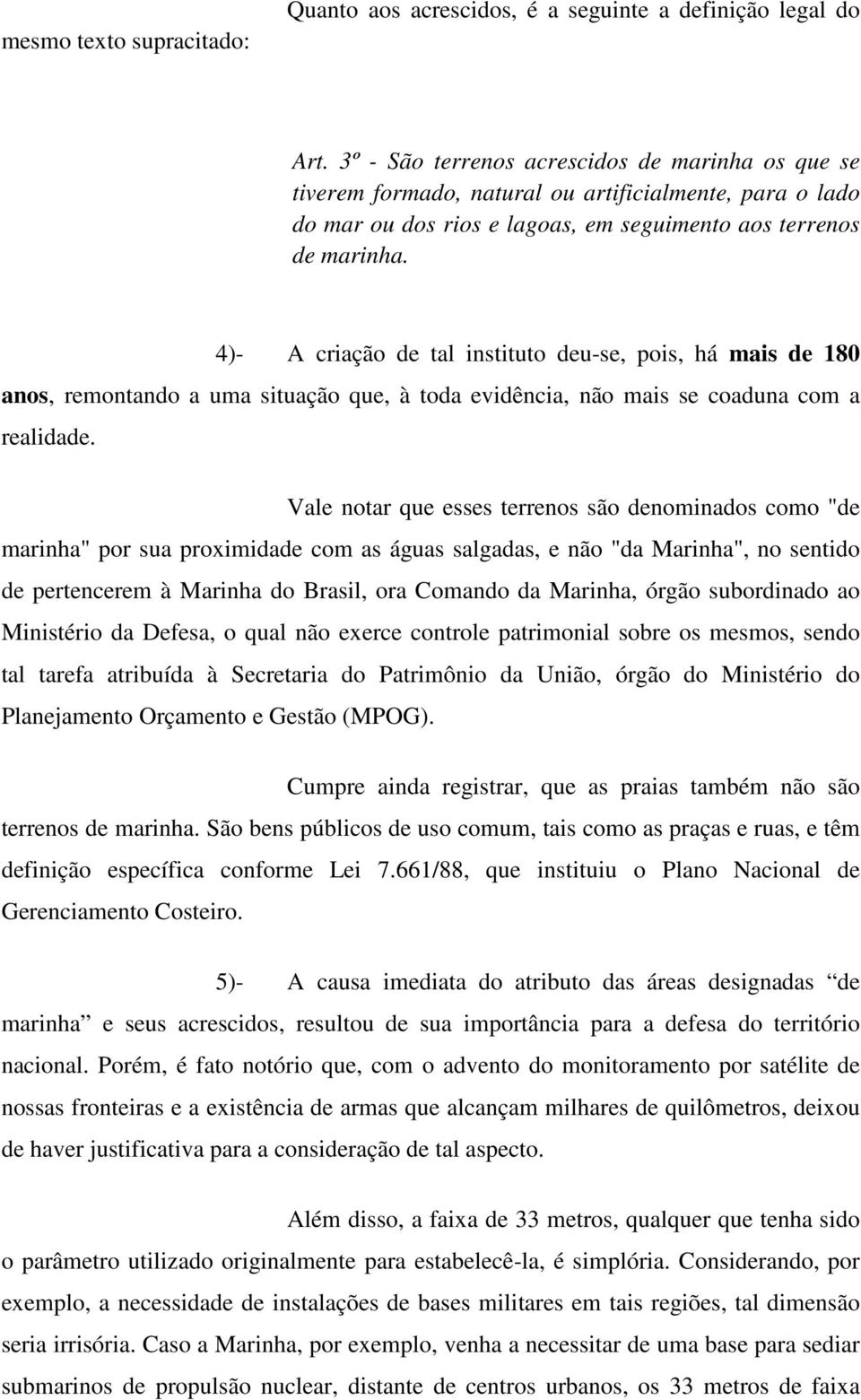 4)- A criação de tal instituto deu-se, pois, há mais de 180 anos, remontando a uma situação que, à toda evidência, não mais se coaduna com a realidade.